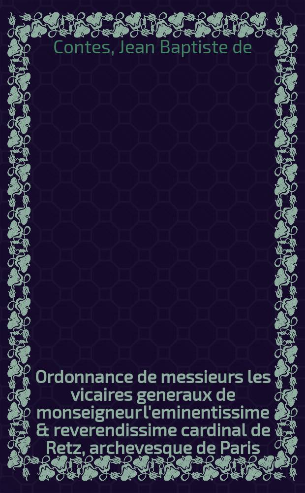 Ordonnance de messieurs les vicaires generaux de monseigneur l'eminentissime & reverendissime cardinal de Retz, archevesque de Paris : pour la signature du Formulaire de foy, dressé en execution des Constitutions de nos SS. Peres le Papes Innocent X. & Alexandre VII