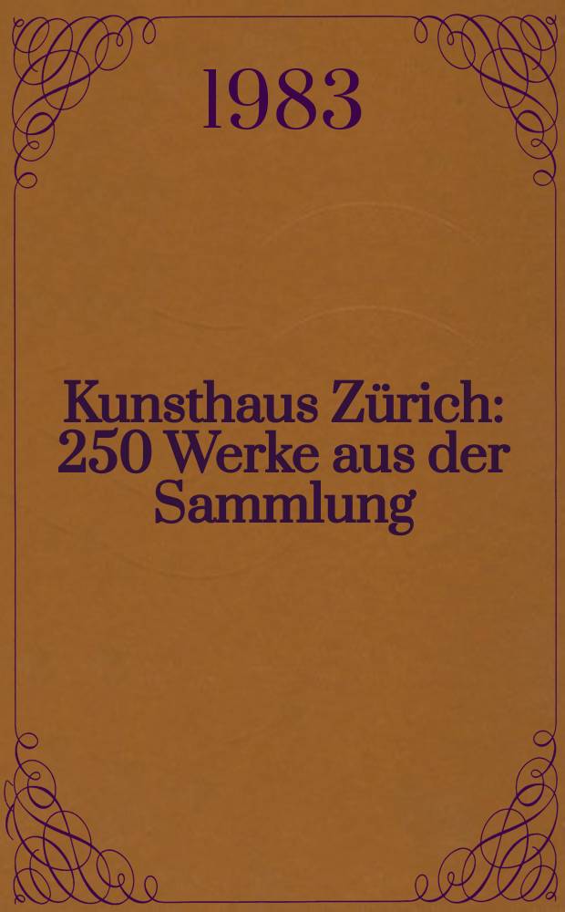 Kunsthaus Zürich : 250 Werke aus der Sammlung : Album = Кунстхауз в Цюрихе