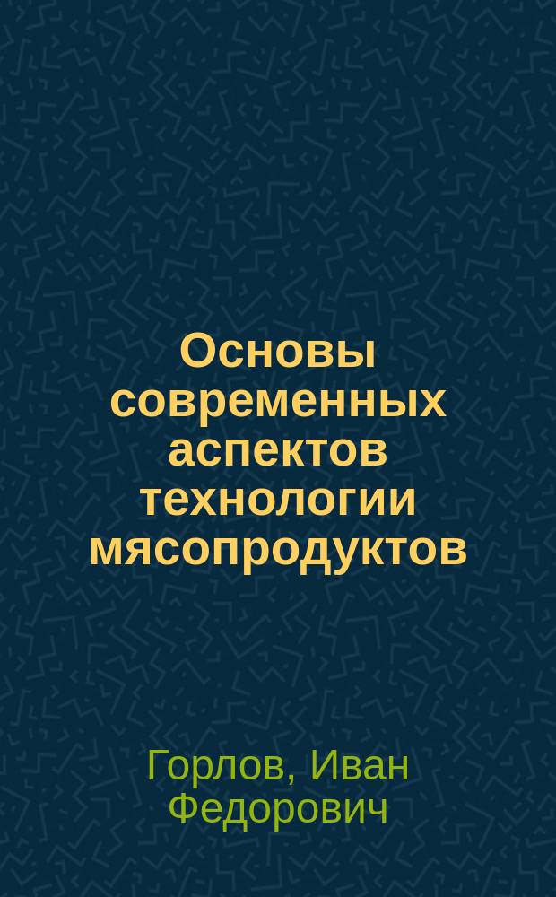 Основы современных аспектов технологии мясопродуктов : монография
