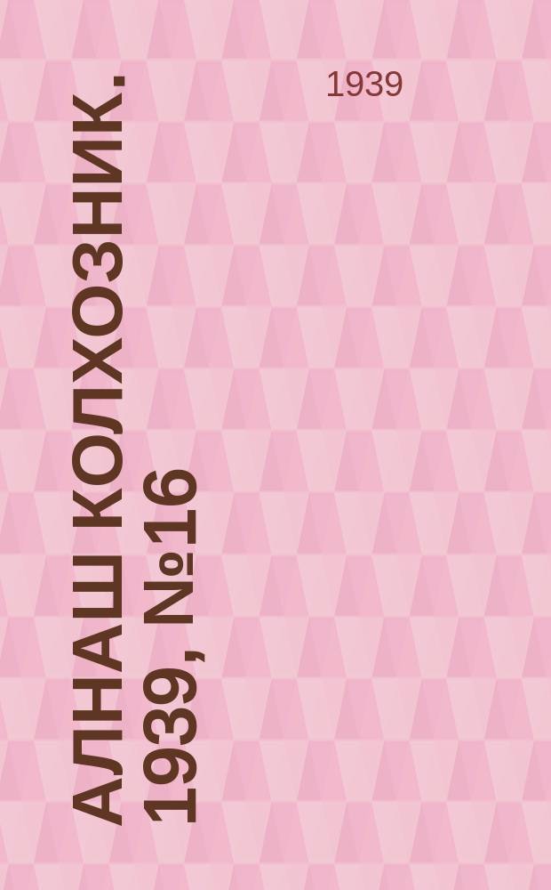 Алнаш колхозник. 1939, № 16(515) (15 февр.)