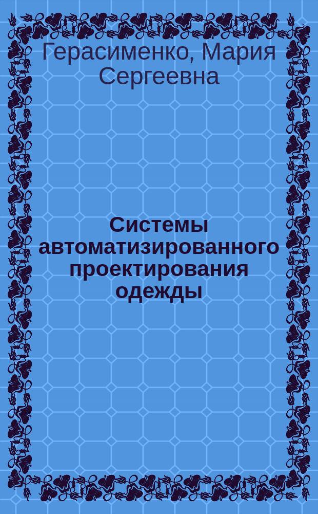Системы автоматизированного проектирования одежды : учебное пособие : для студентов направления 262200 "Конструирование изделий легкой промышленности" всех форм обучения