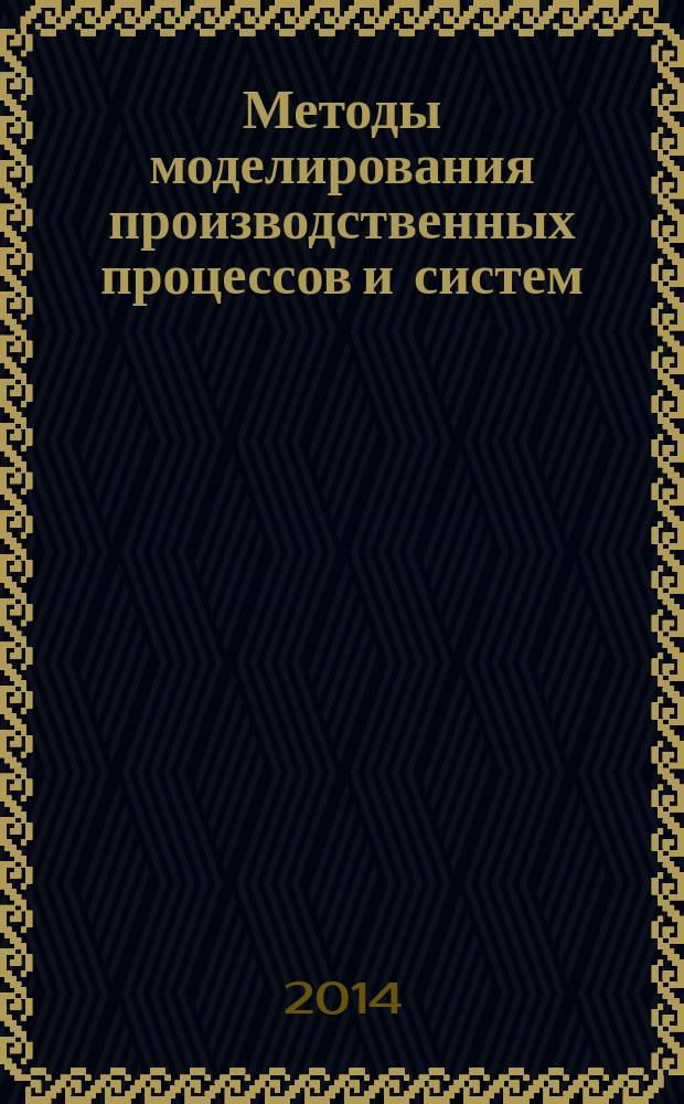 Методы моделирования производственных процессов и систем : учебное пособие к лабораторным работам по дисциплине "Моделирование процессов и систем"