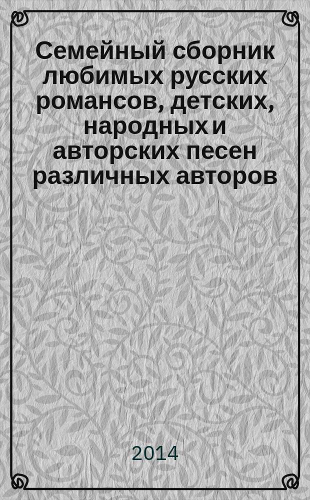Семейный сборник любимых русских романсов, детских, народных и авторских песен различных авторов