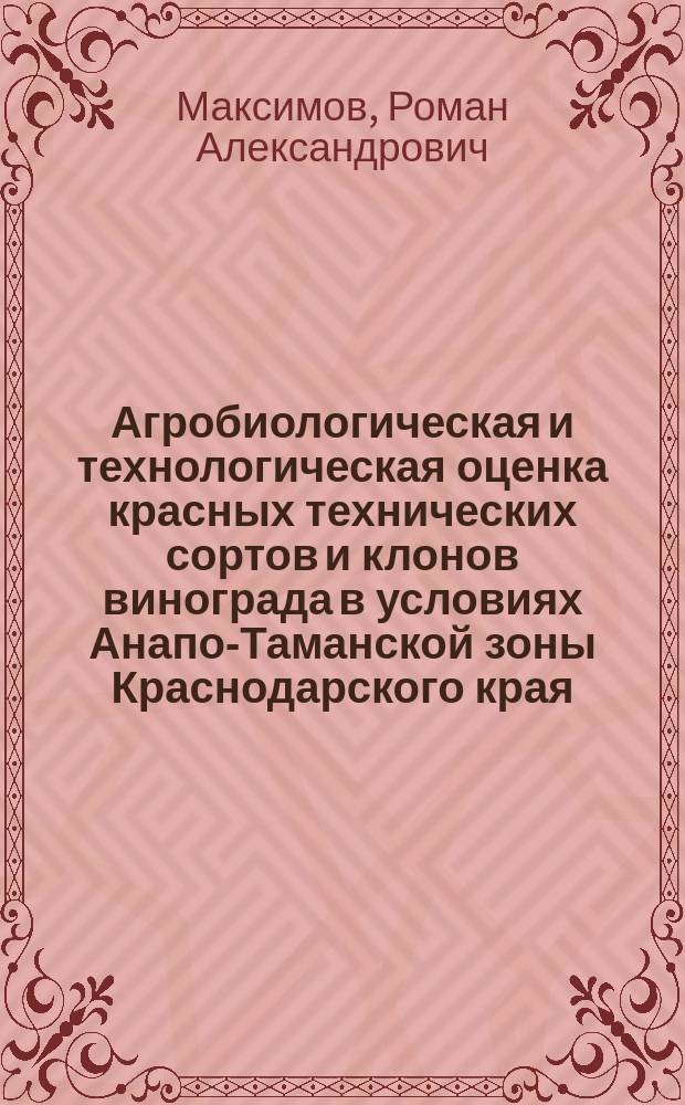 Агробиологическая и технологическая оценка красных технических сортов и клонов винограда в условиях Анапо-Таманской зоны Краснодарского края : автореф. на соиск. уч. степ. к. с.-х. н. : специальность 06.01.08 <Плодоводство, виноградарство> ; специальность 05.18.01 <Технология обработки, хранения и переработки злаковых, бобовых культур, крупяных продуктов, плодоовощной продукции и виноградарства>