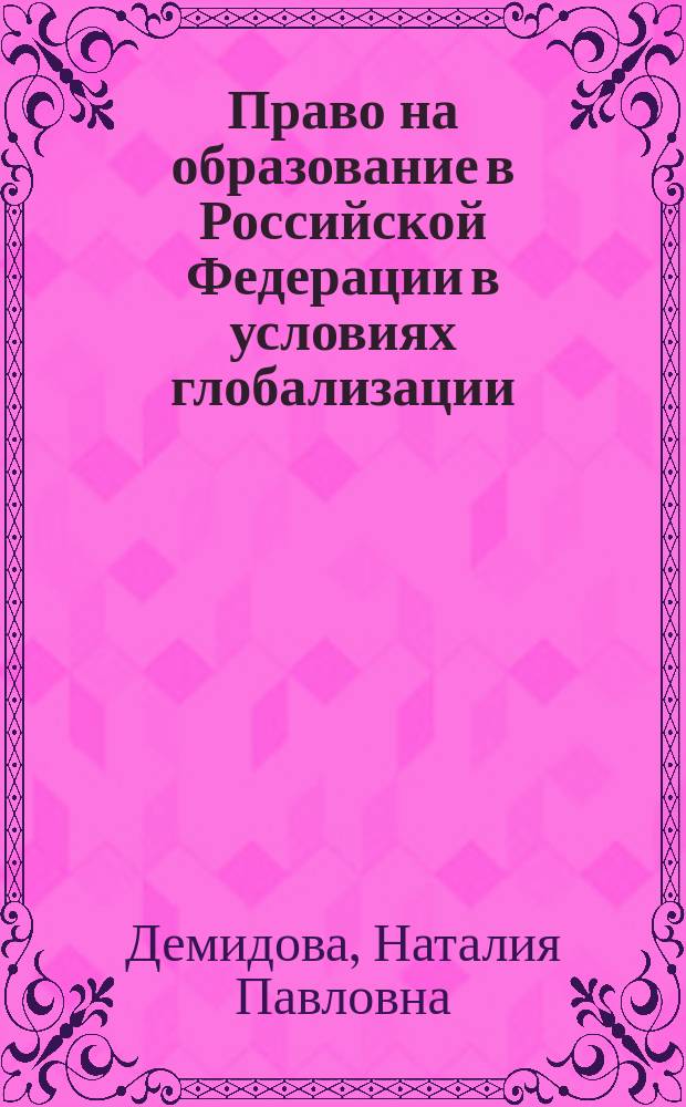 Право на образование в Российской Федерации в условиях глобализации (теоретико-правовое исследование) : автореф. дис. на соиск. уч. степ. к. ю. н. : специальность 12.00.01 <Теория и история права и государства; история учений о праве и государстве>