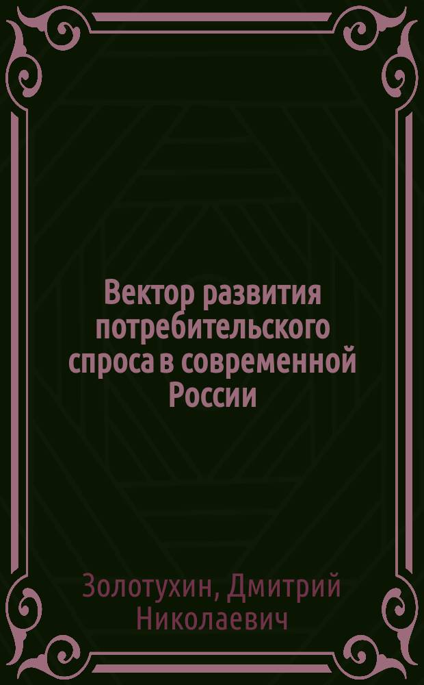 Вектор развития потребительского спроса в современной России : автореф. дис. на соиск. уч. степ. к. э. н. : специальность 08.00.01 <Экономическая теория>