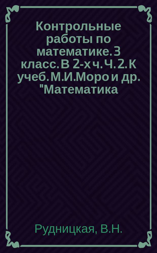 Контрольные работы по математике. 3 класс. В 2-х ч. Ч. 2. К учеб. М.И.Моро и др. "Математика. 3 кл. В 2-х ч. М. Просвещение"