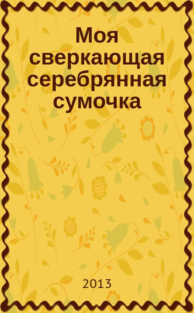 Моя сверкающая серебрянная сумочка : для детей 4-6 лет : больше 1000 наклеек