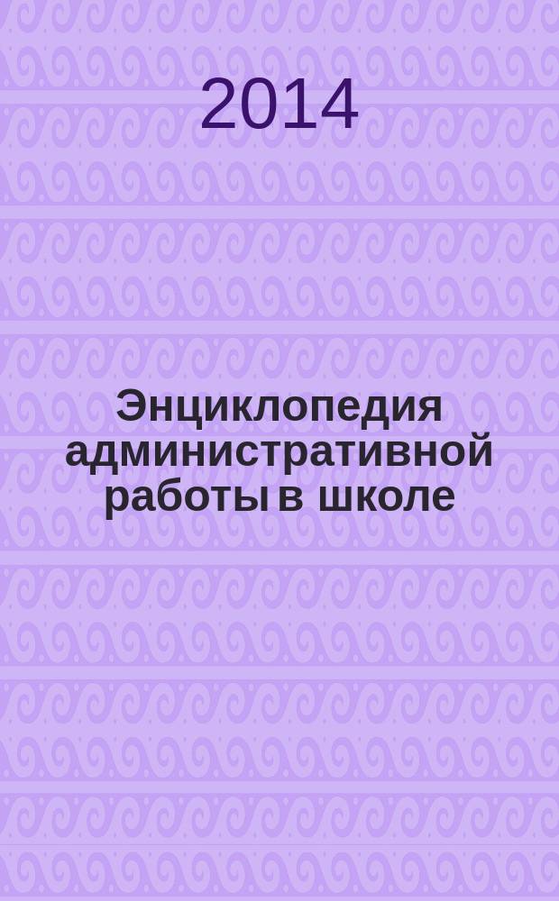 Энциклопедия административной работы в школе : универсальный электронный справочник для администратора образовательного учреждения