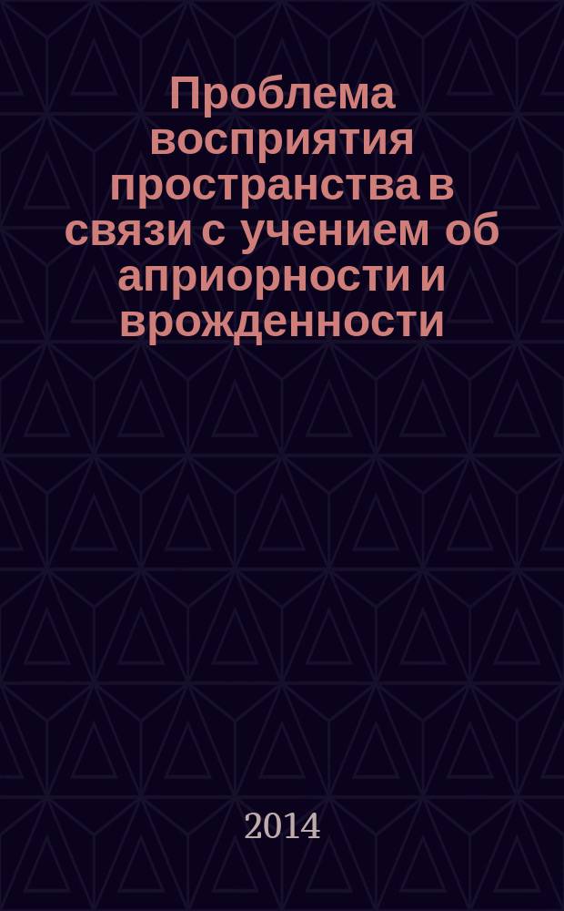 Проблема восприятия пространства в связи с учением об априорности и врожденности : представление пространства с точки зрения психологии