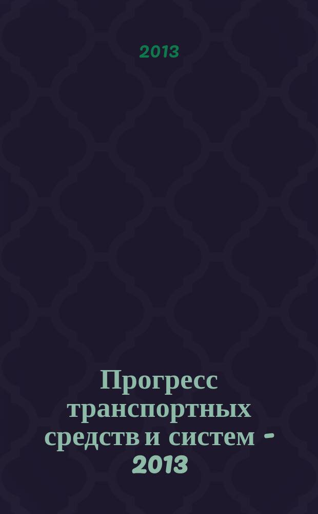 Прогресс транспортных средств и систем - 2013 : материалы Международной научно-практической конференции, Волгоград, 24-26 сентября 2013 г