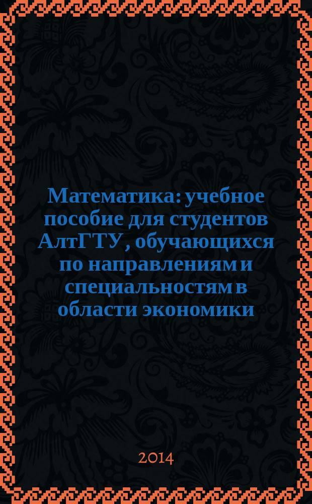 Математика : учебное пособие для студентов АлтГТУ, обучающихся по направлениям и специальностям в области экономики, техники и технологии. Ч. 3