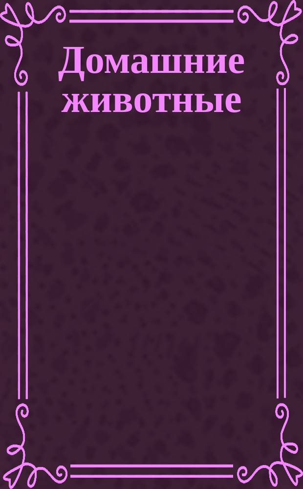 Домашние животные : для чтения взрослыми детям