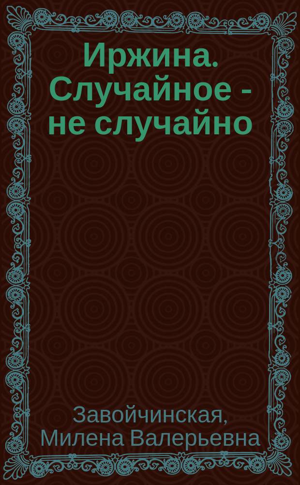 Иржина. Случайное - не случайно : роман