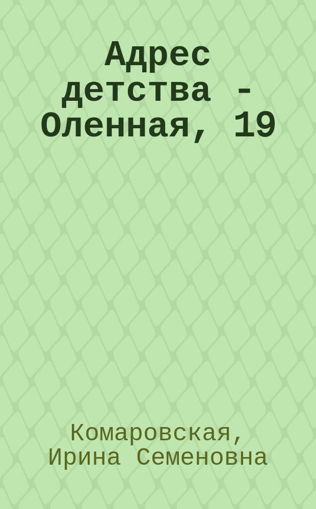 Адрес детства - Оленная, 19 : документальная повесть