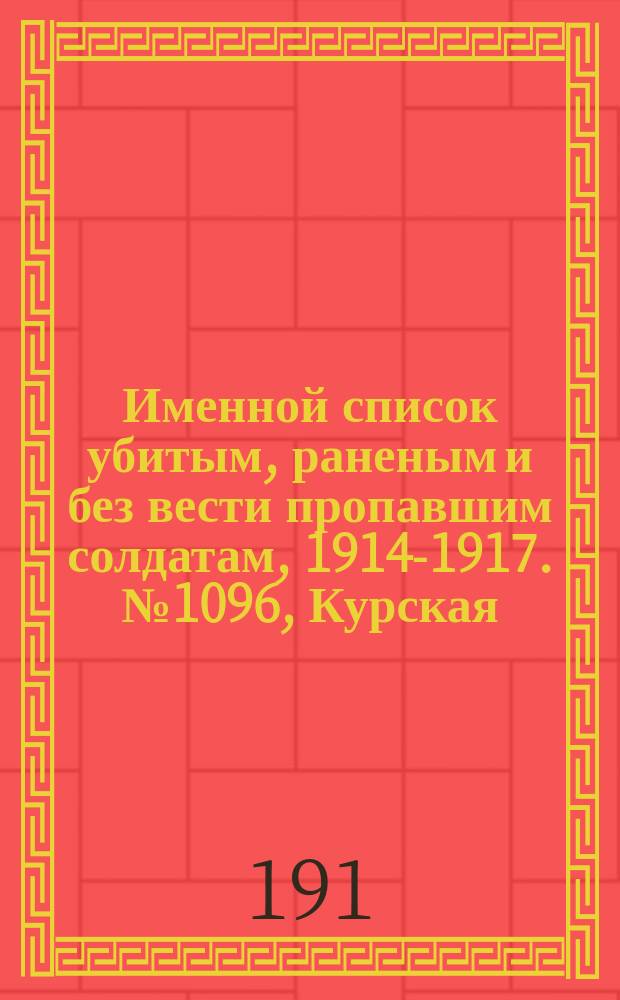 Именной список убитым, раненым и без вести пропавшим солдатам, [1914-1917]. № 1096, Курская, Московская, Нижегородская и Оренбургская губернии