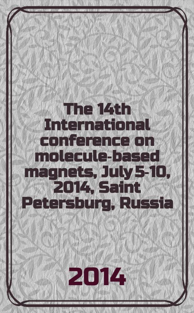 The 14th International conference on molecule-based magnets, July 5-10, 2014, Saint Petersburg, Russia : abstracts book and program