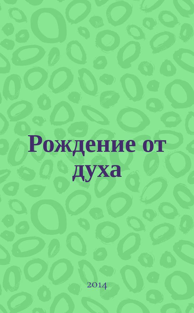 Рождение от духа : что значит жить в православном Предании