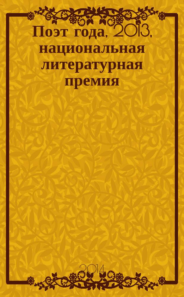 Поэт года, 2013, [национальная литературная премия : альманах с конкурсными произведениями специальное издание для членов Большого жюри национальной литературной премии "Поэт года"]. Кн. 36