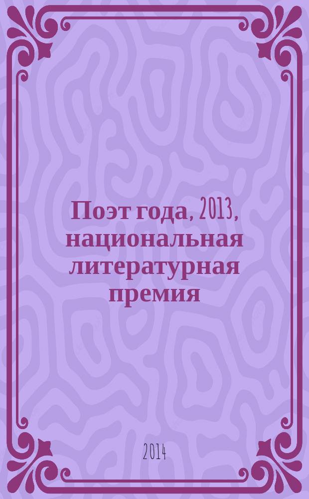 Поэт года, 2013, [национальная литературная премия : альманах с конкурсными произведениями специальное издание для членов Большого жюри национальной литературной премии "Поэт года"]. Кн. 51