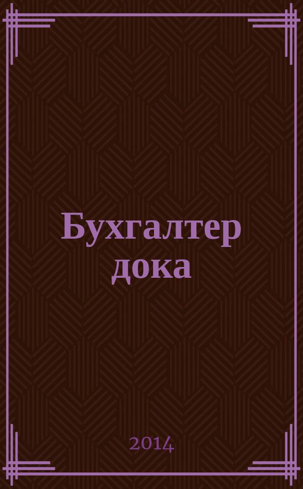 Бухгалтер дока : вопрос - ответ, примеры и комментарии персональный журнал бухгалтера. 2014, № 11