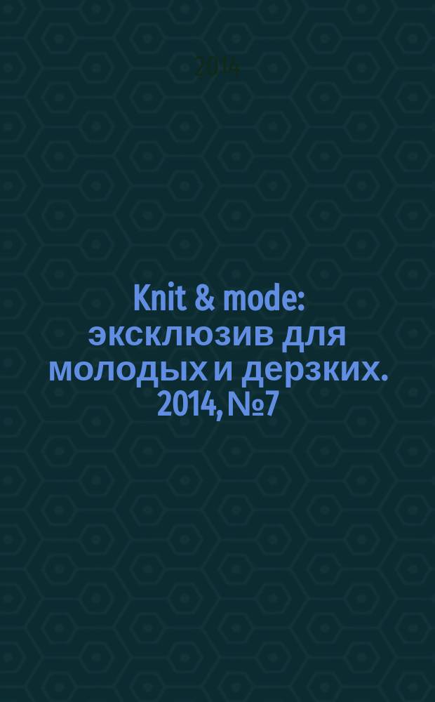Knit & mode : эксклюзив для молодых и дерзких. 2014, № 7/8