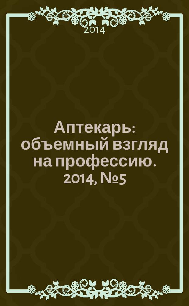 Аптекарь : объемный взгляд на профессию. 2014, № 5 (108)