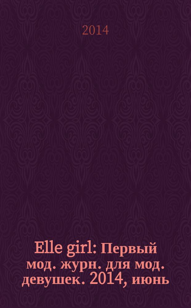 Elle girl : Первый мод. журн. для мод. девушек. 2014, июнь (130)