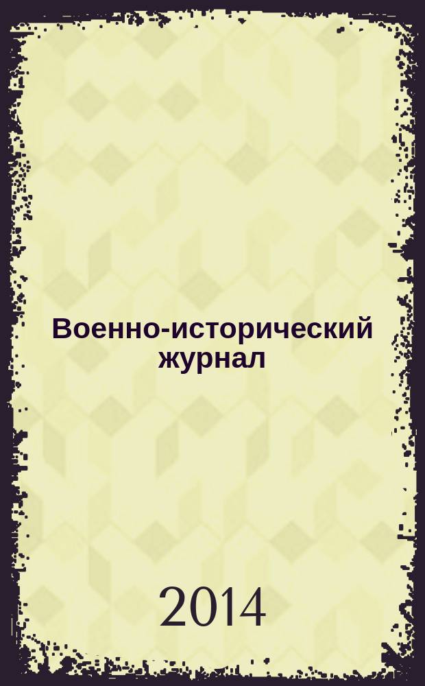 Военно-исторический журнал : Орган М-ва обороны СССР. 2014, № 5 (649)