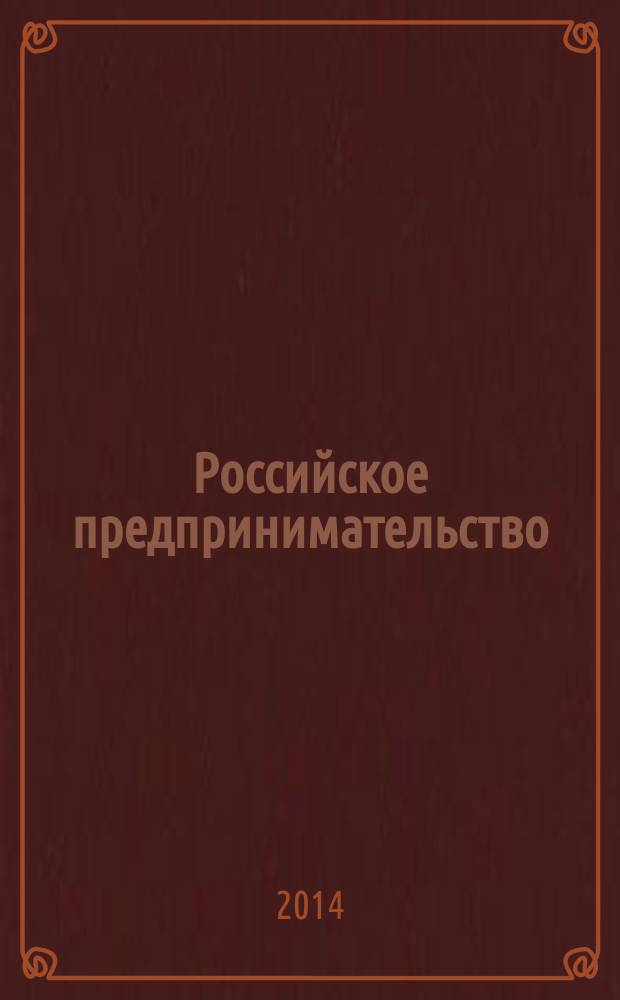 Российское предпринимательство : РП Журн. для тех, кто хочет стать миллионером, опираясь на знания законов рынка. 2014, № 8 (254)