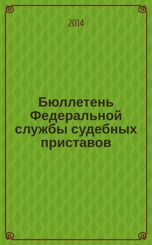 Бюллетень Федеральной службы судебных приставов : официальное издание. 2014, № 5