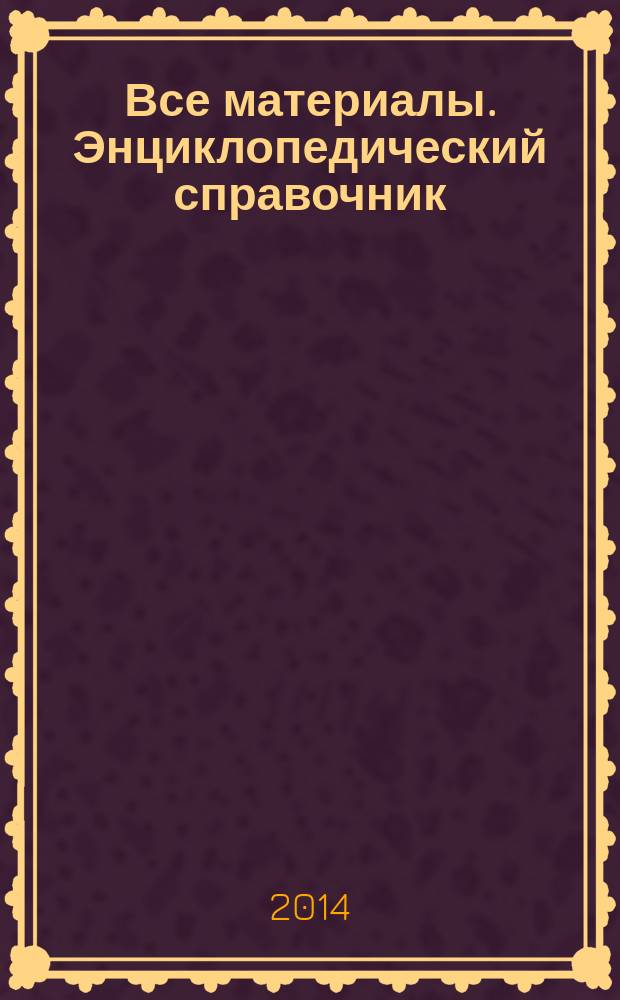 Все материалы. Энциклопедический справочник : ежемесячный научно-технический и производственный журнал. 2014, № 6