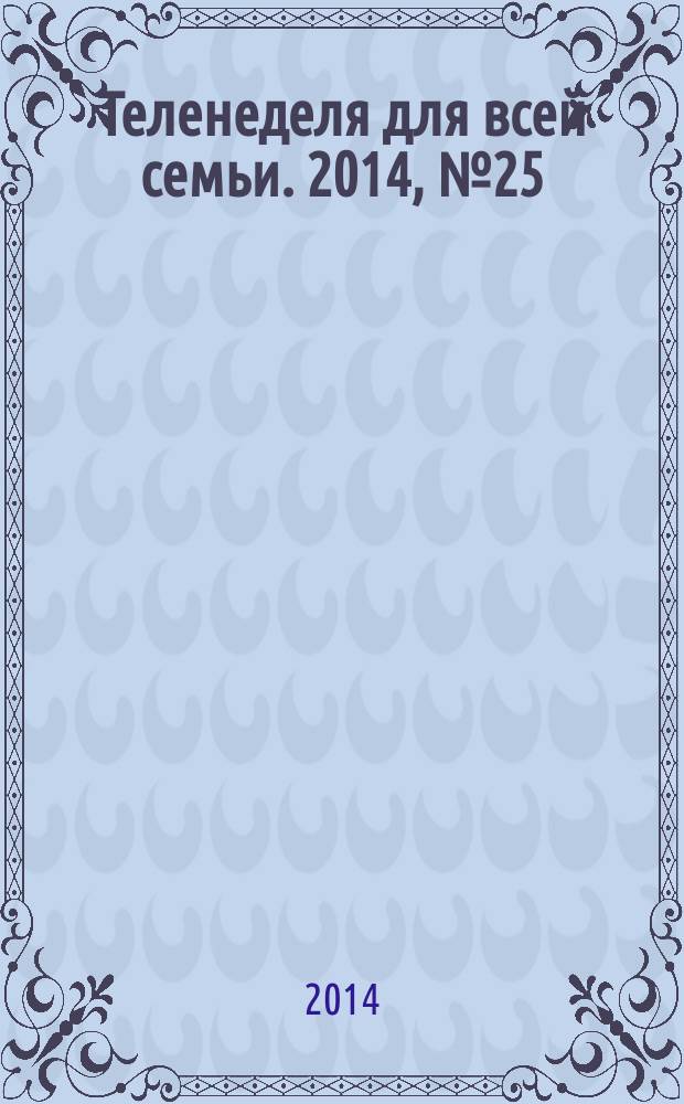 Теленеделя для всей семьи. 2014, № 25 (429)