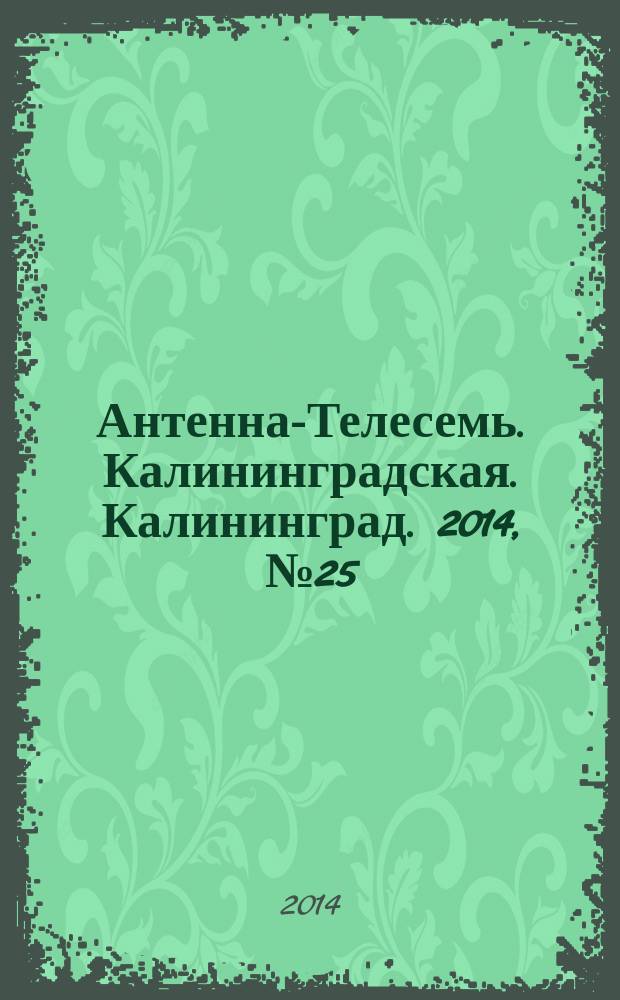 Антенна-Телесемь. Калининградская. Калининград. 2014, № 25 (904)