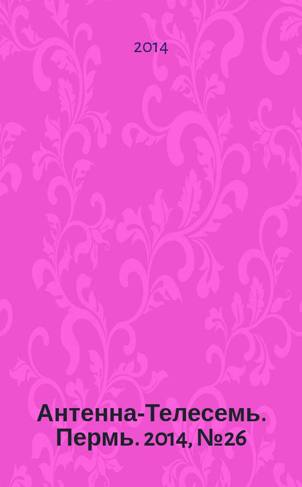Антенна-Телесемь. Пермь. 2014, № 26 (711)