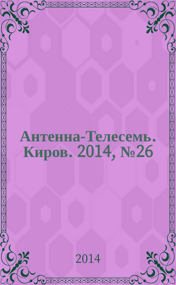 Антенна-Телесемь. Киров. 2014, № 26 (718)