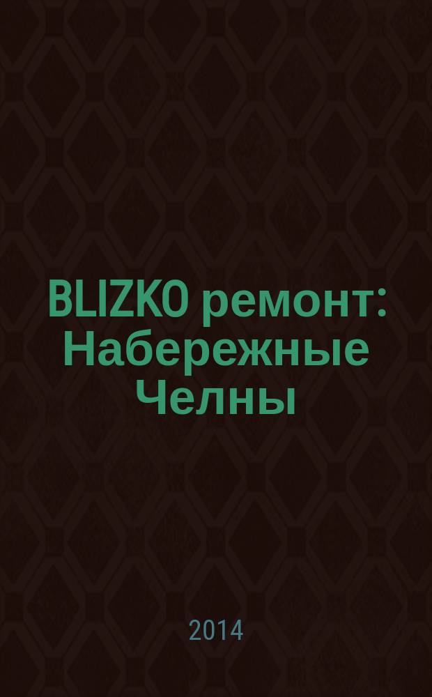 BLIZKO ремонт: Набережные Челны : рекламный каталог строительных и отделочных работ. 2014, № 10 (28)