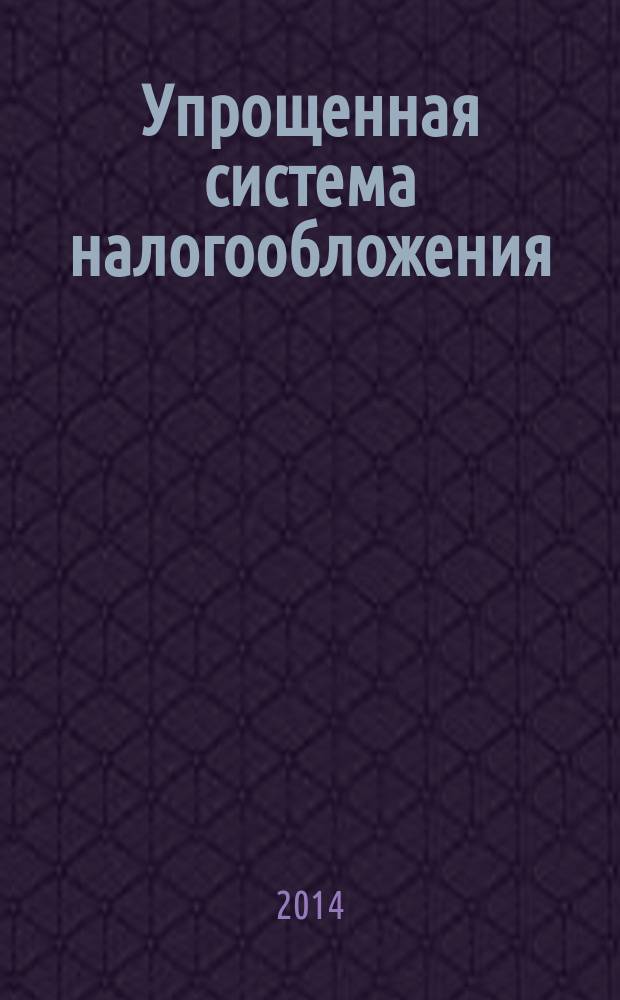 Упрощенная система налогообложения: бухгалтерский учет и налогообложение : журнал приложение к журналу "Актуальные вопросы бухгалтерского учета и налогообложения". 2014, № 6