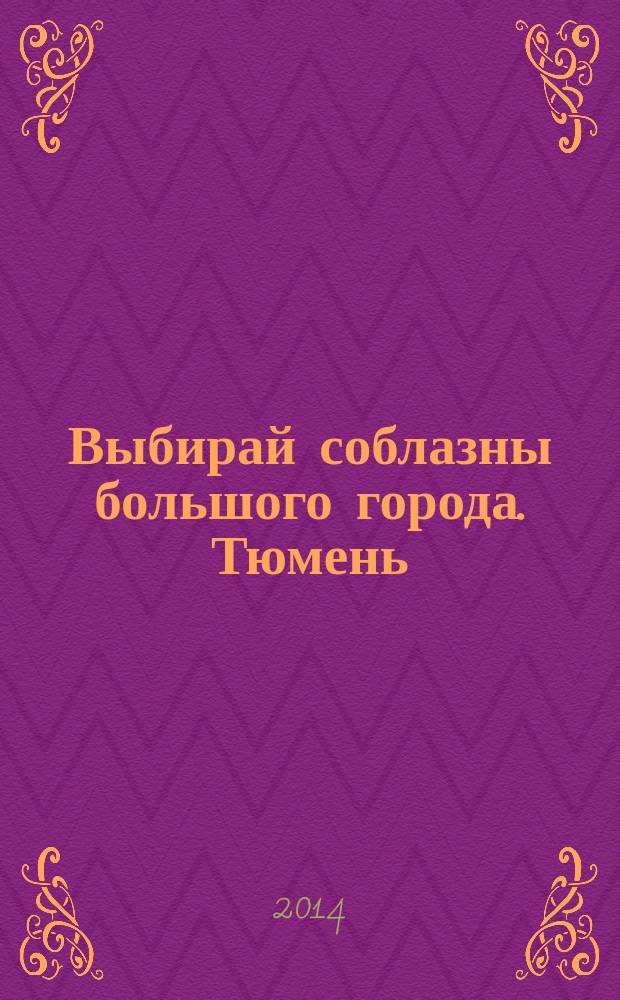 Выбирай соблазны большого города. Тюмень : развлечения, отдых, зрелища, культурный досуг. 2014, № 2 (215)
