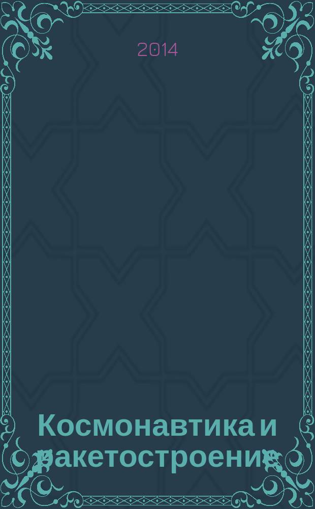 Космонавтика и ракетостроение : Науч.-техн. журн. 2014, вып. 3 (76)