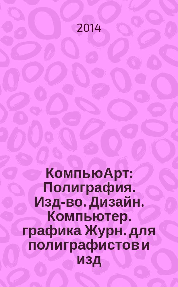 КомпьюАрт : Полиграфия. Изд-во. Дизайн. Компьютер. графика Журн. для полиграфистов и изд. 2014, № 3 (206)