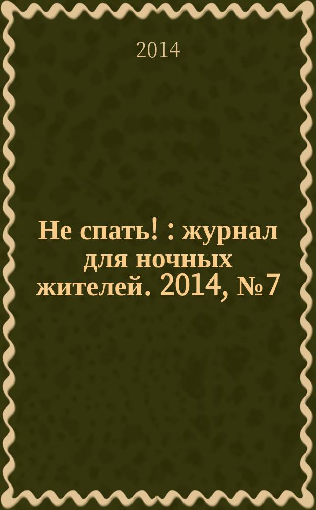 Не спать ! : журнал для ночных жителей. 2014, № 7 (439)