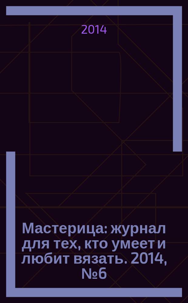 Мастерица : журнал для тех, кто умеет и любит вязать. 2014, № 6 (112)
