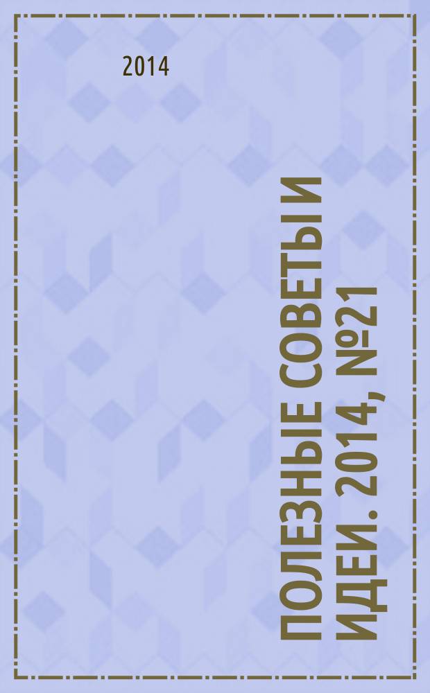 Полезные советы и идеи. 2014, № 21