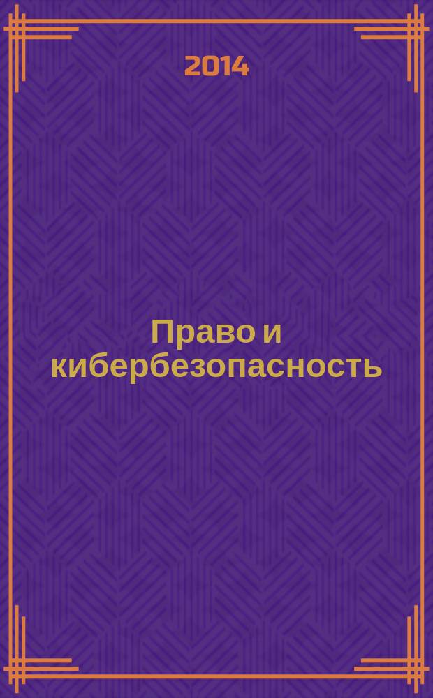Право и кибербезопасность : научно-практическое и информационное издание. 2014, № 1 (4)
