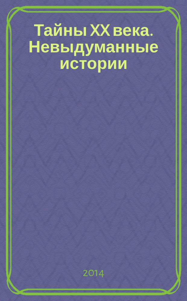 Тайны XX века. Невыдуманные истории : необычное в жизни обычных людей. 2014, № 5 (6)