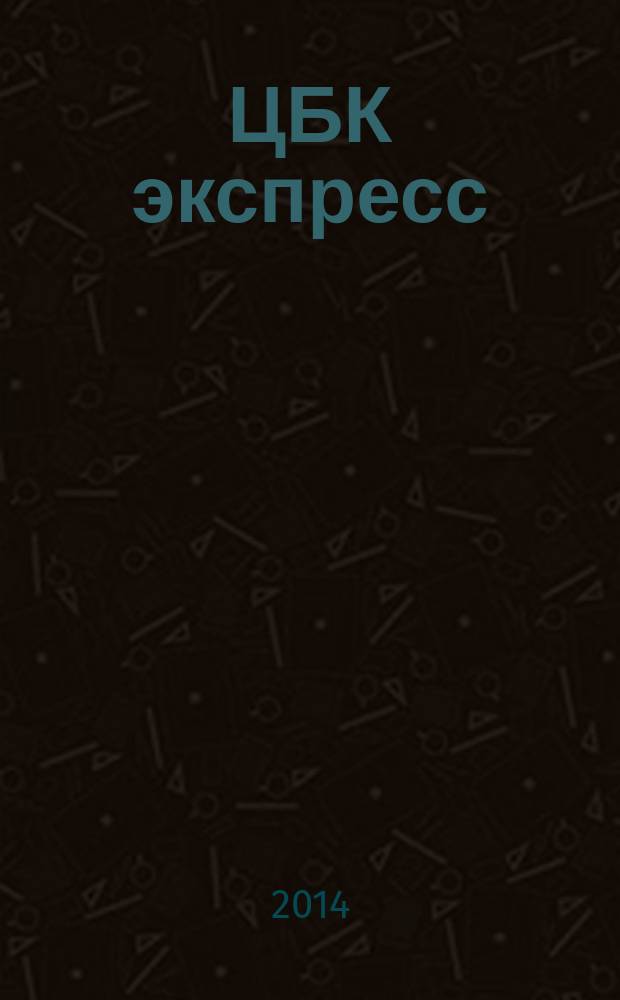 ЦБК экспресс : независимое информационно-коммерческое приложение к журналу "ЦБК". 2014, № 17 (561)