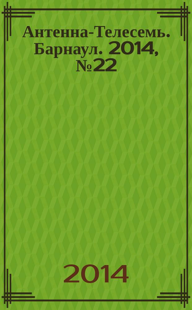Антенна-Телесемь. Барнаул. 2014, № 22 (754)