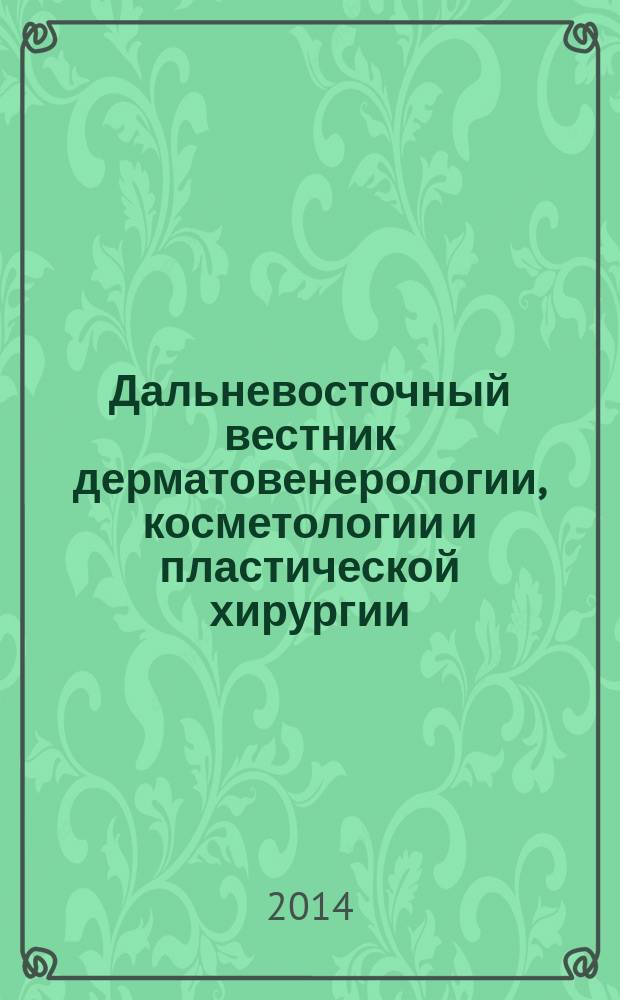 Дальневосточный вестник дерматовенерологии, косметологии и пластической хирургии : научно-практический журнал. 2014, № 1 (15)