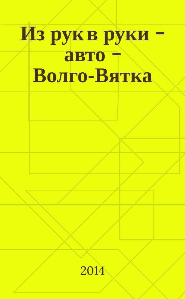 Из рук в руки - авто - Волго-Вятка : еженедельник фотообъявлений. 2014, № 16 (483)